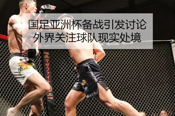 国足亚洲杯备战引发讨论 外界关注球队现实处境